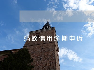 蚂蚁信用逾期申诉 蚂蚁信用逾期申诉