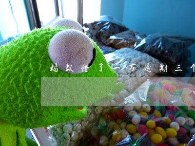 蚂蚁借了一万逾期三个月 蚂蚁借了一万逾期三个月