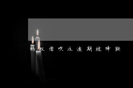 蚂蚁借呗没逾期被降额 蚂蚁借呗没逾期被降额