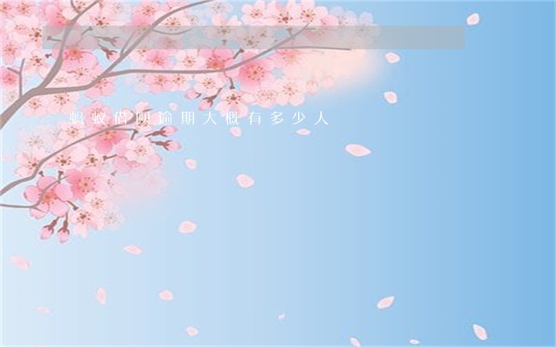 蚂蚁借呗逾期大概有多少人 蚂蚁借呗逾期大概有多少人