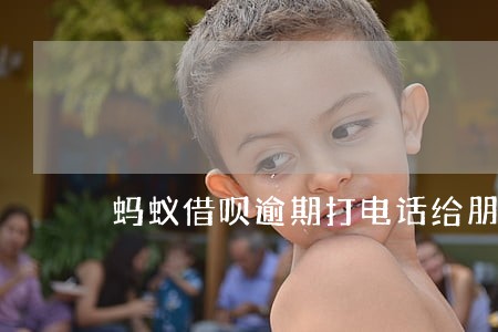 蚂蚁借呗逾期打电话给朋友老婆 蚂蚁借呗逾期打电话给朋友老婆