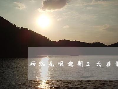 蚂蚁花呗逾期2天后果严重 蚂蚁花呗逾期2天后果严重