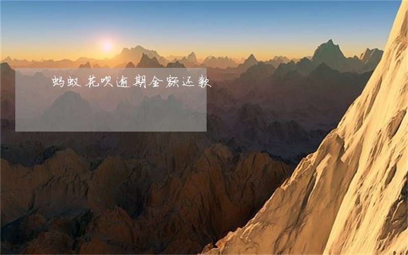 蚂蚁花呗逾期全额还款 蚂蚁花呗逾期全额还款