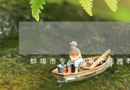 蚌埠市专业刑事律师推荐 蚌埠市专业刑事律师推荐