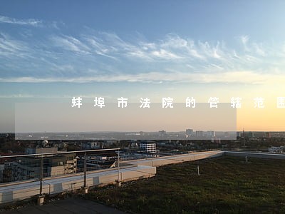 蚌埠市法院的管辖范围