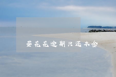 蛋花花逾期只还本金 蛋花花逾期只还本金