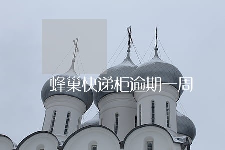 蜂巢快递柜逾期一周 蜂巢快递柜逾期一周