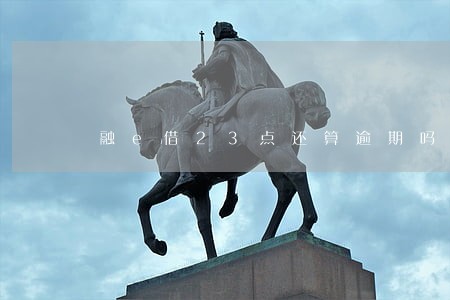 融e借23点还算逾期吗 融e借23点还算逾期吗