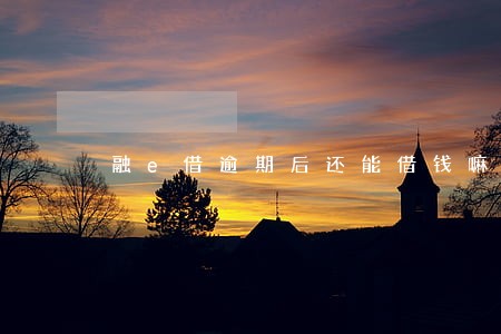 融e借逾期后还能借钱嘛 融e借逾期后还能借钱嘛