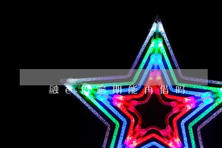 融e借逾期能再借吗 融e借逾期能再借吗