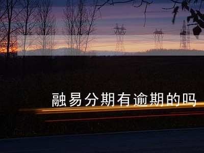 融易分期有逾期的吗 融易分期有逾期的吗