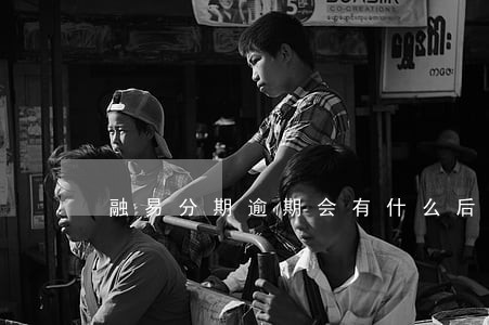 融易分期逾期会有什么后果 融易分期逾期会有什么后果