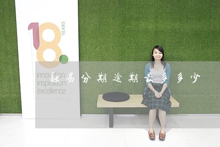 融易分期逾期最多多少 融易分期逾期最多多少