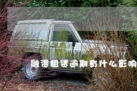 融资租赁逾期有什么影响 融资租赁逾期有什么影响