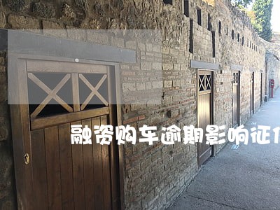 融资购车逾期影响征信吗