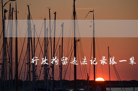 行政拘留违法记录跟一辈子