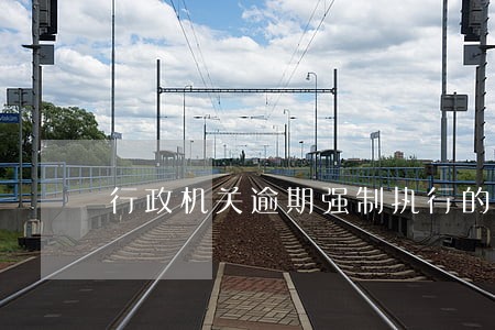 行政机关逾期强制执行的救济 行政机关逾期强制执行的救济