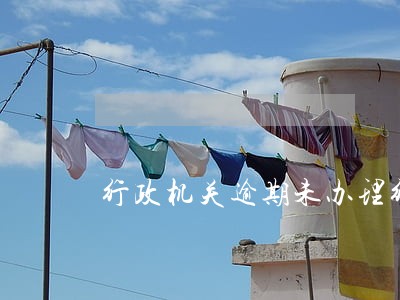 行政机关逾期未办理行政许可 行政机关逾期未办理行政许可
