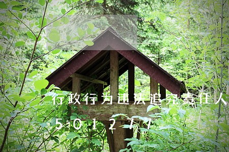 行政行为违法追究责任人/2023020501277 行政行为违法追究责任人/2023020501277