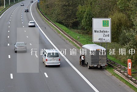 行政许可逾期提出延期申请 行政许可逾期提出延期申请