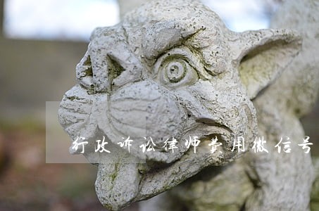 行政诉讼律师费用微信号 行政诉讼律师费用微信号