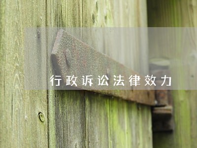 行政诉讼法律效力 行政诉讼法律效力