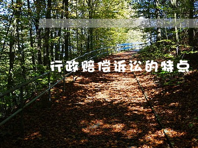 行政赔偿诉讼的特点 行政赔偿诉讼的特点