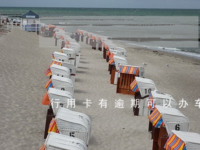行用卡有逾期可以办车贷吗 行用卡有逾期可以办车贷吗