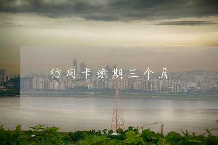 行用卡逾期三个月
