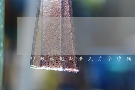 行驶证逾期多久才会注销 行驶证逾期多久才会注销