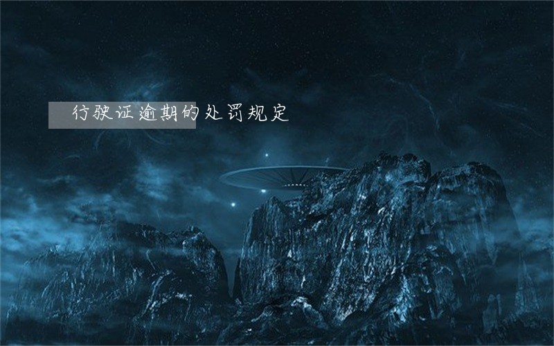 行驶证逾期的处罚规定 行驶证逾期的处罚规定