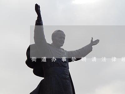 街道办事处聘请法律顾问 街道办事处聘请法律顾问