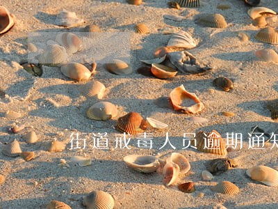 街道戒毒人员逾期通知 街道戒毒人员逾期通知