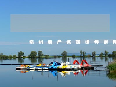 衢州房产合同律师费用 衢州房产合同律师费用