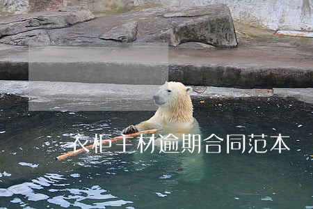 衣柜主材逾期合同范本 衣柜主材逾期合同范本