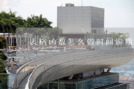 表格函数怎么做时间逾期日期 表格函数怎么做时间逾期日期