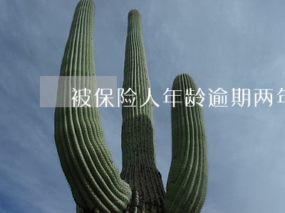 被保险人年龄逾期两年 被保险人年龄逾期两年