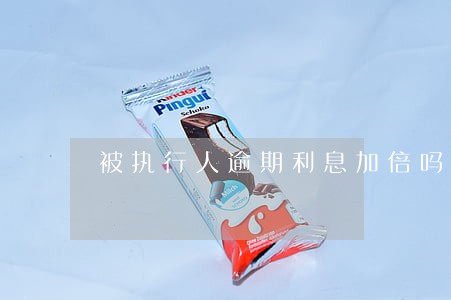 被执行人逾期利息加倍吗