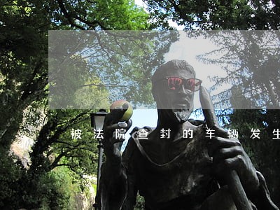 被法院查封的车辆发生事故 被法院查封的车辆发生事故