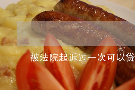 被法院起诉过一次可以贷款吗 被法院起诉过一次可以贷款吗