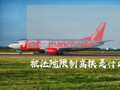 被法院限制高铁是什么原因 被法院限制高铁是什么原因
