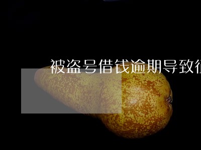 被盗号借钱逾期导致征信 被盗号借钱逾期导致征信