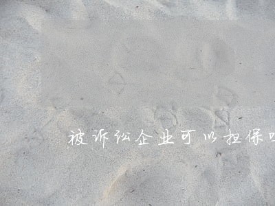 被诉讼企业可以担保吗 被诉讼企业可以担保吗