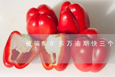 被骗50多万逾期快三个月了 被骗50多万逾期快三个月了