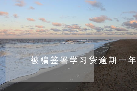 被骗签署学习贷逾期一年多了 被骗签署学习贷逾期一年多了