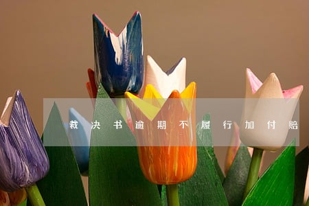 裁决书逾期不履行加付赔偿金 裁决书逾期不履行加付赔偿金