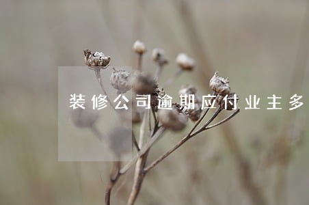 装修公司逾期应付业主多少