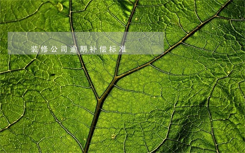 装修公司逾期补偿标准 装修公司逾期补偿标准