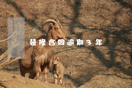 装修合同逾期3年 装修合同逾期3年