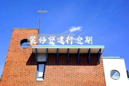 装修贷建行逾期 装修贷建行逾期